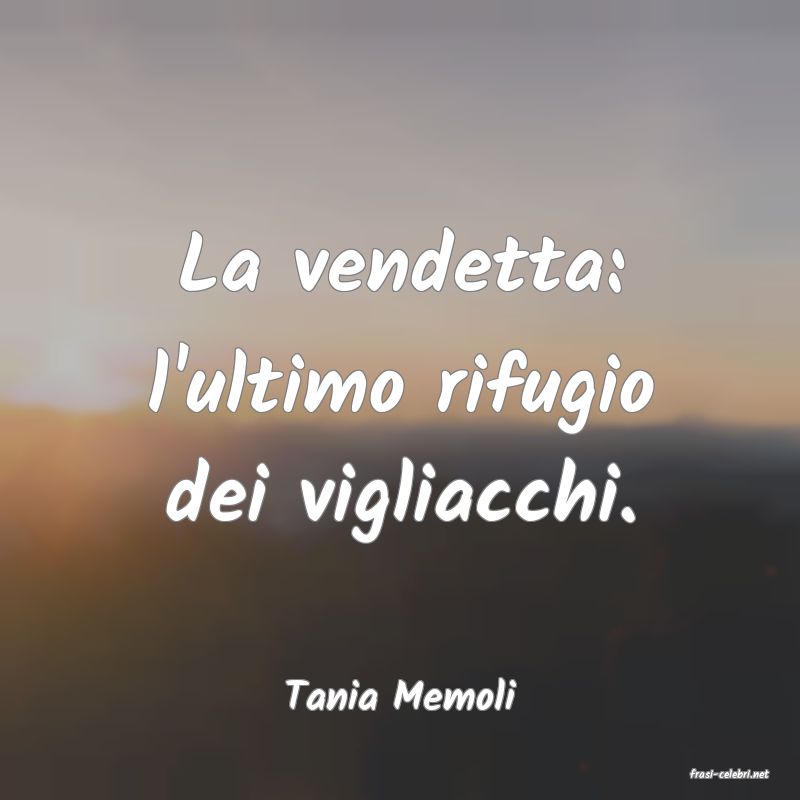 frasi di  Tania Memoli
