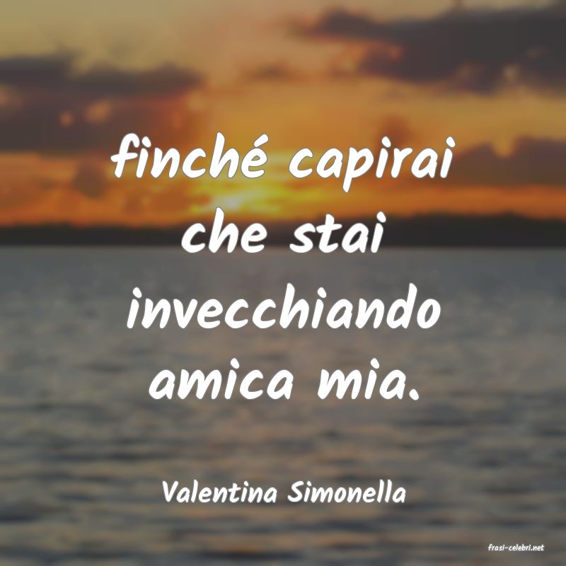 frasi di  Valentina Simonella
