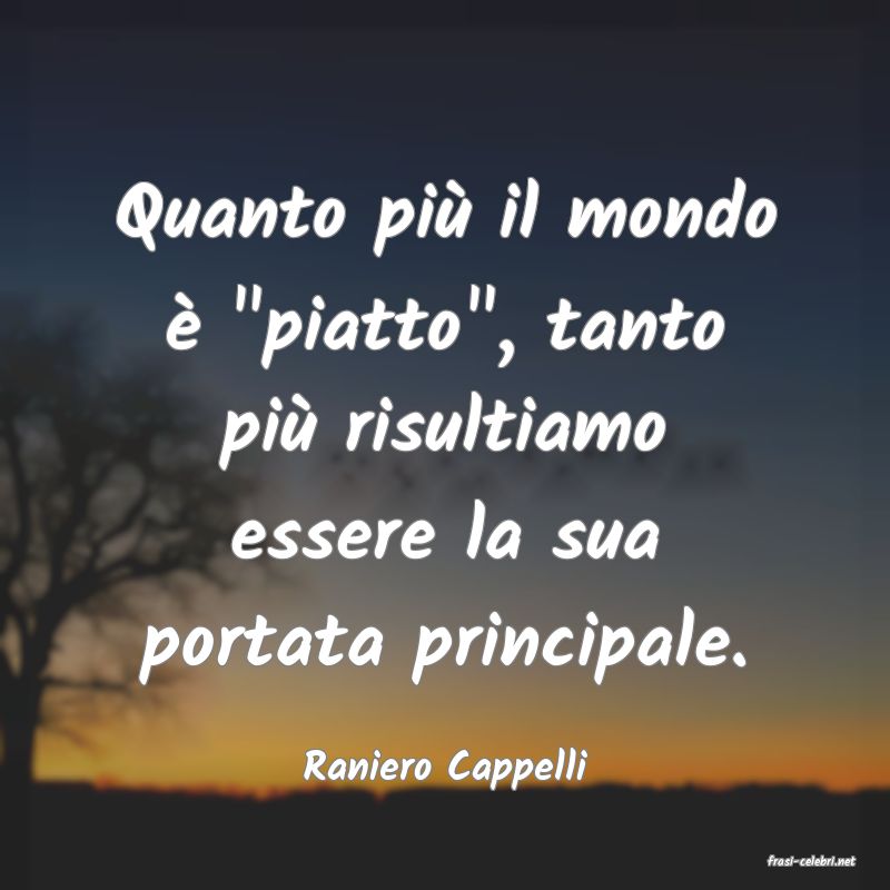 frasi di  Raniero Cappelli
