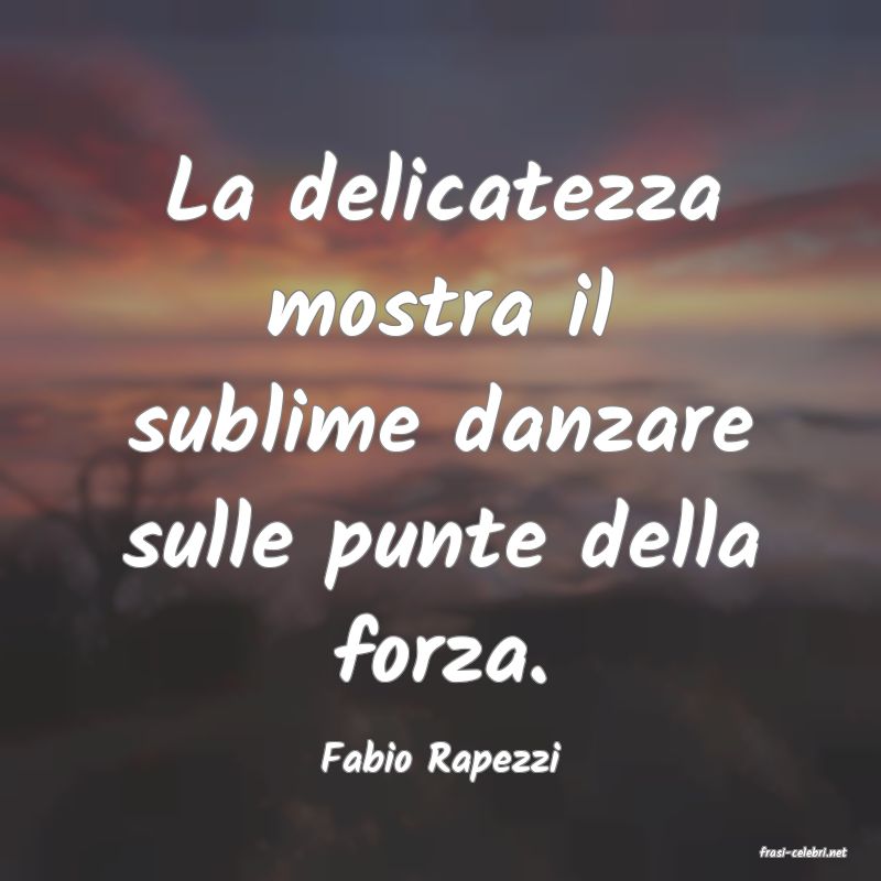 frasi di  Fabio Rapezzi
