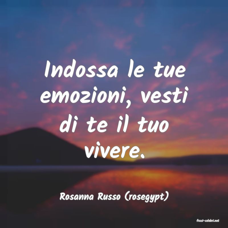 frasi di  Rosanna Russo (rosegypt)
