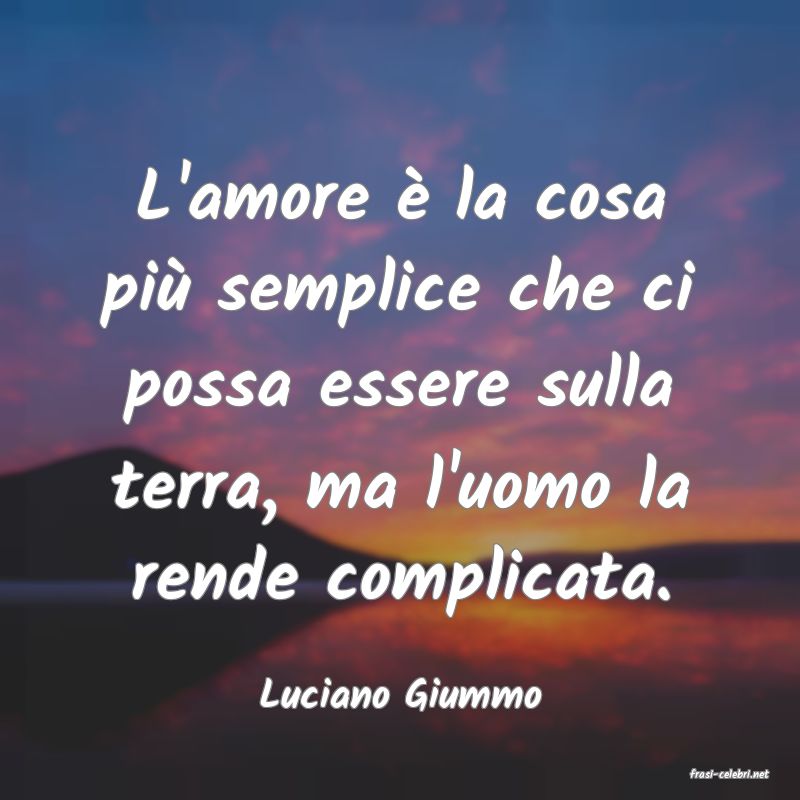 frasi di  Luciano Giummo
