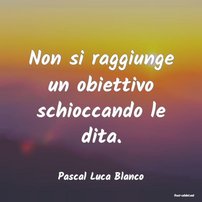 frasi di  Pascal Luca Blanco
