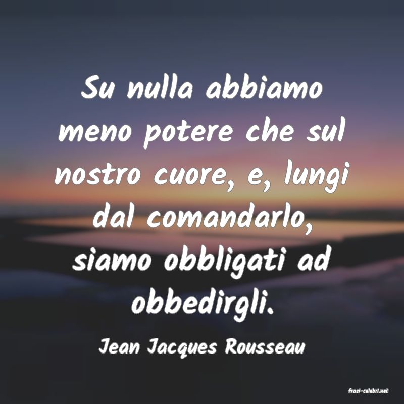 frasi di  Jean Jacques Rousseau
