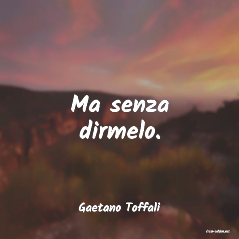 frasi di  Gaetano Toffali
