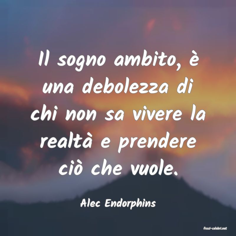 frasi di  Alec Endorphins
