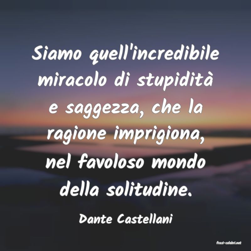 frasi di  Dante Castellani
