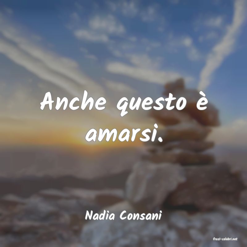 frasi di  Nadia Consani
