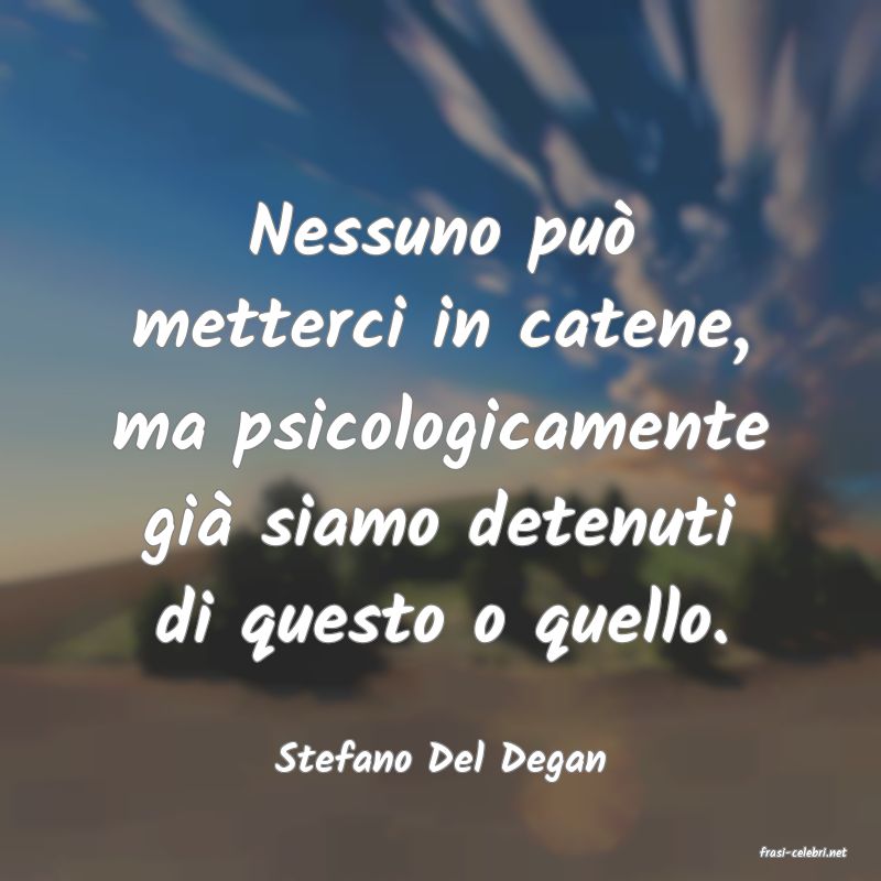 frasi di  Stefano Del Degan
