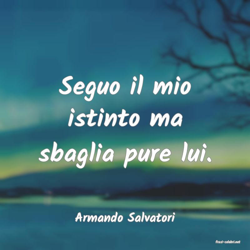 frasi di  Armando Salvatori
