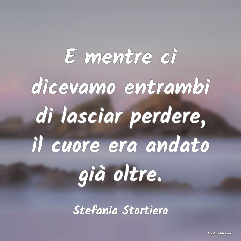 frasi di  Stefania Stortiero
