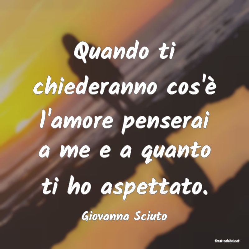 frasi di  Giovanna Sciuto
