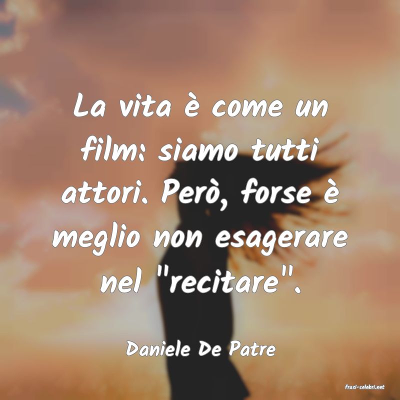 frasi di  Daniele De Patre
