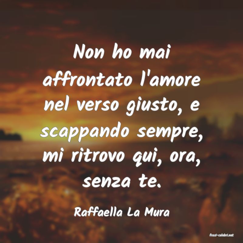 frasi di  Raffaella La Mura
