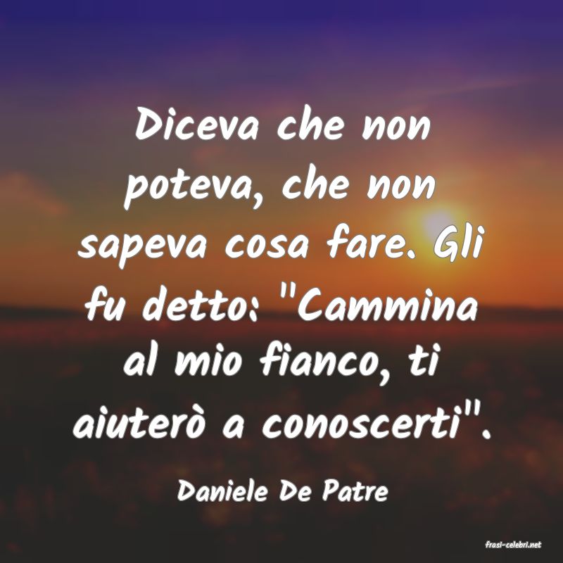 frasi di  Daniele De Patre
