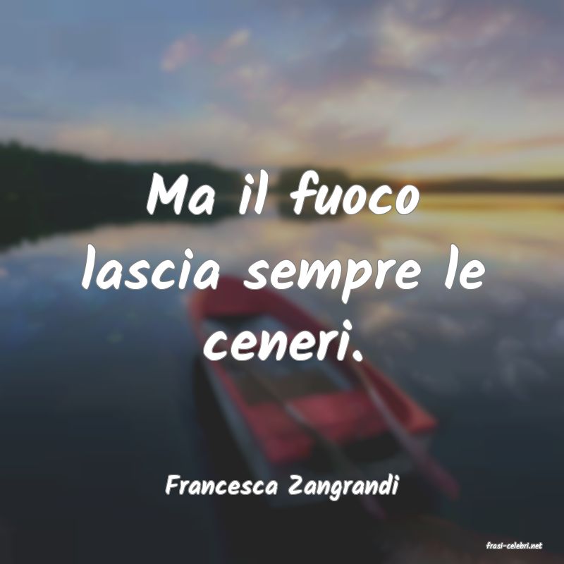 frasi di  Francesca Zangrandi
