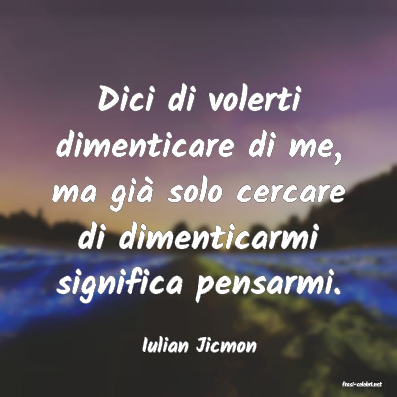 frasi di  Iulian Jicmon
