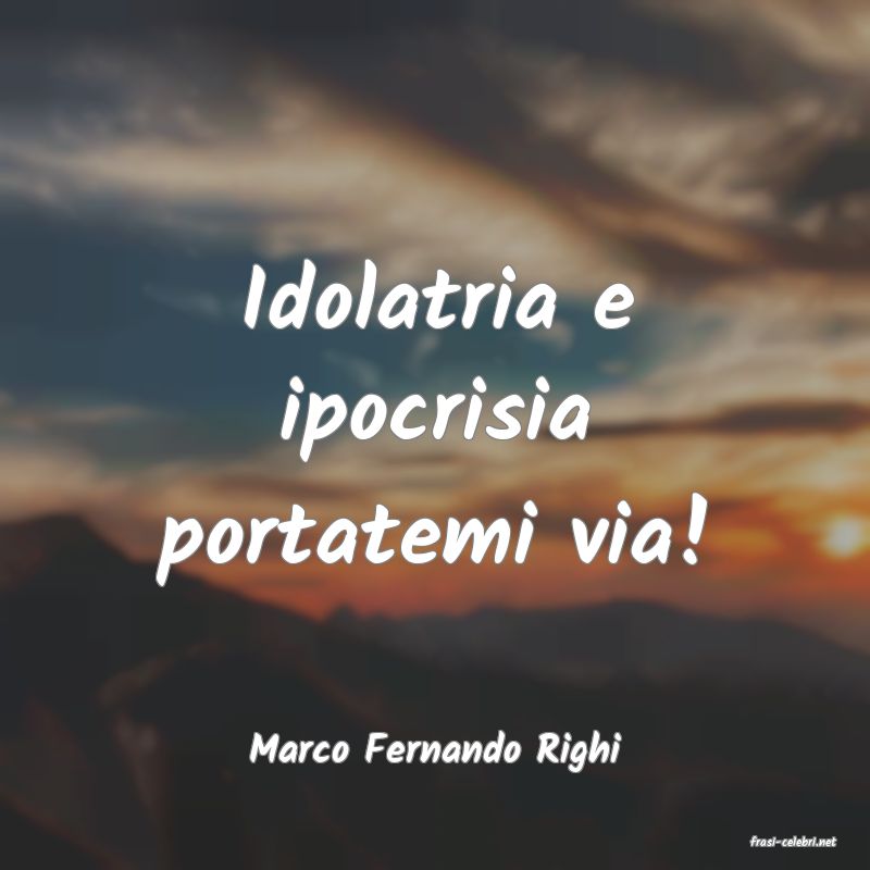 frasi di  Marco Fernando Righi
