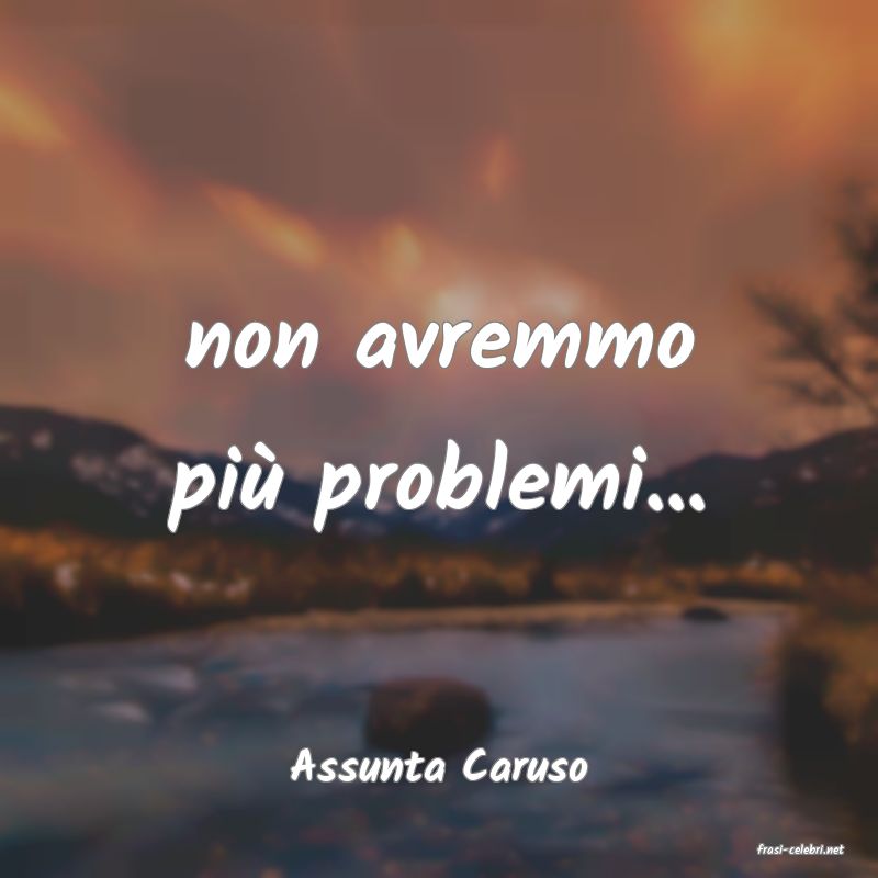 frasi di  Assunta Caruso
