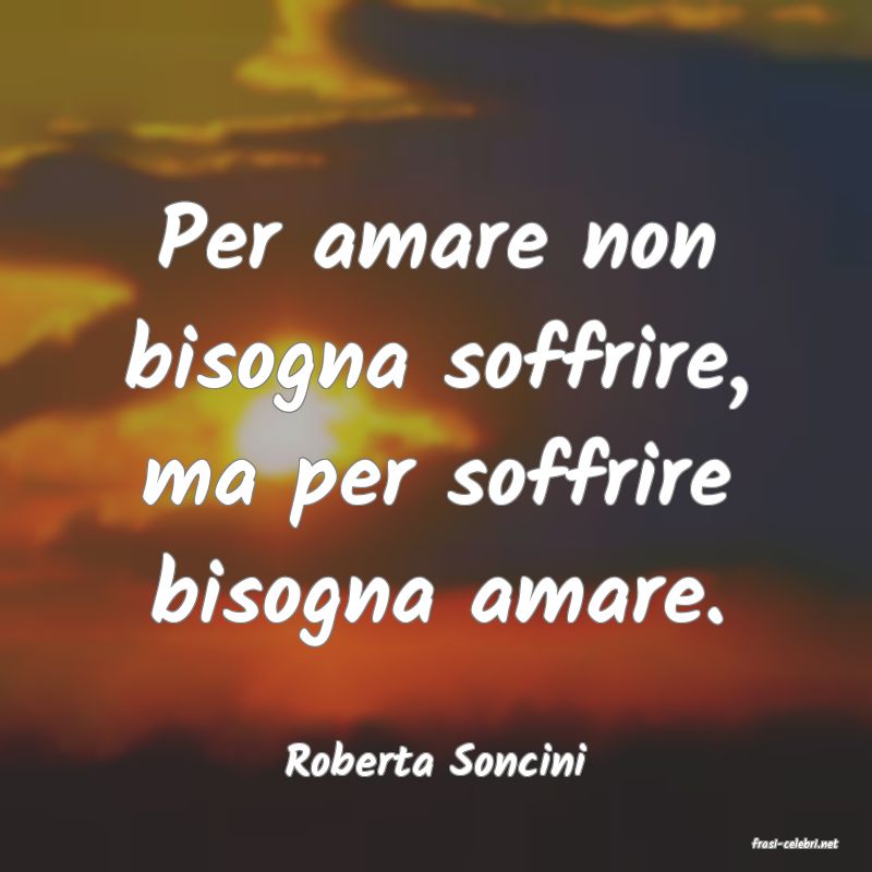 frasi di  Roberta Soncini
