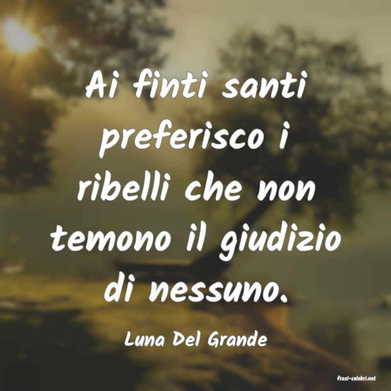 frasi di  Luna Del Grande
