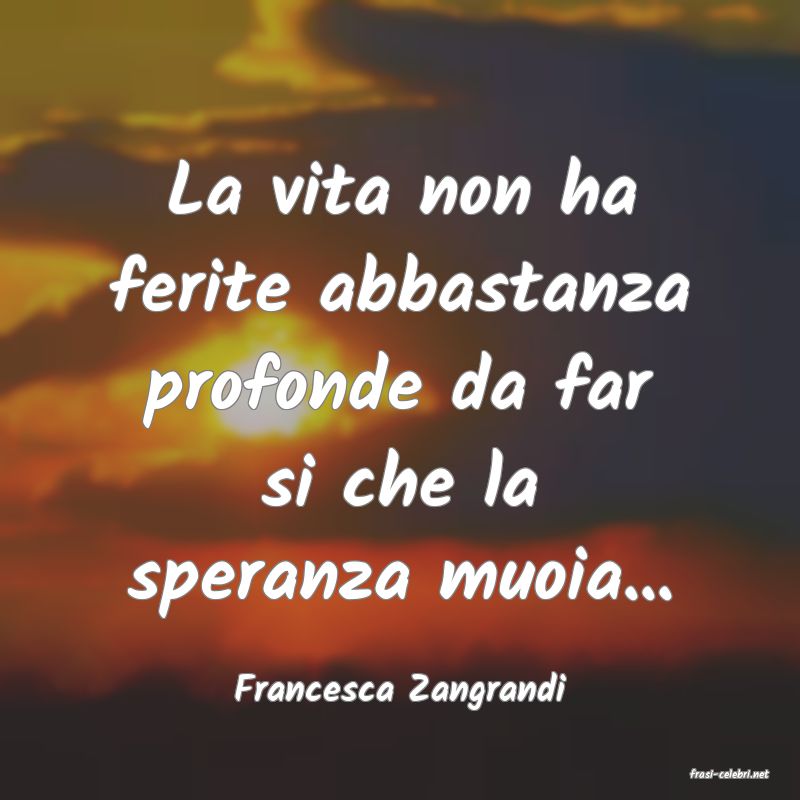 frasi di  Francesca Zangrandi
