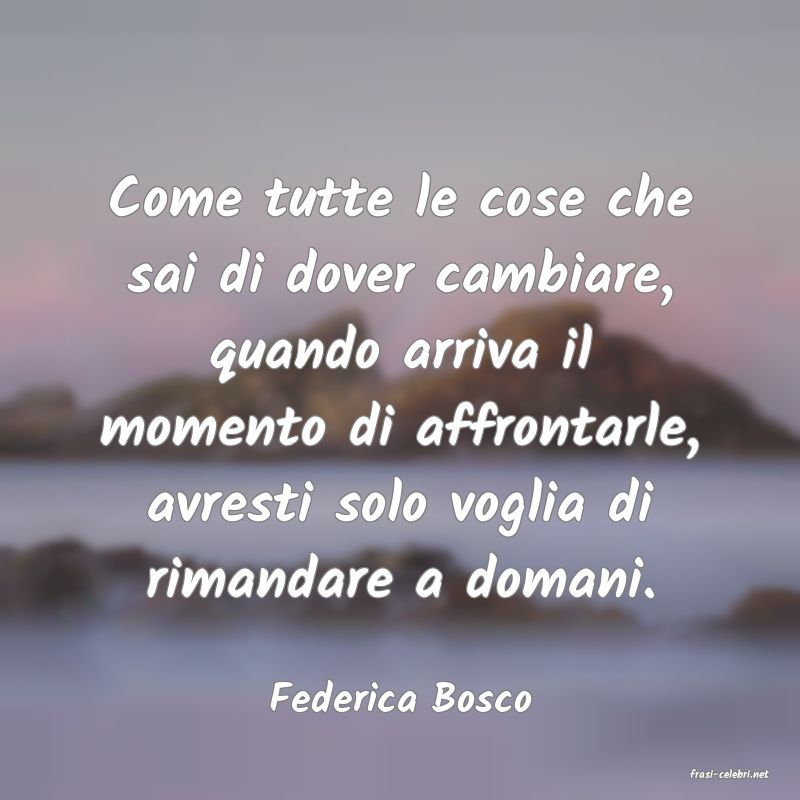 frasi di  Federica Bosco
