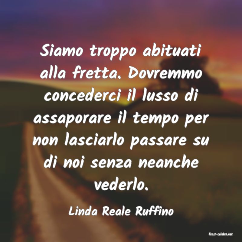 frasi di  Linda Reale Ruffino
