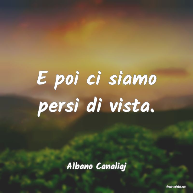 frasi di  Albano Canaliaj
