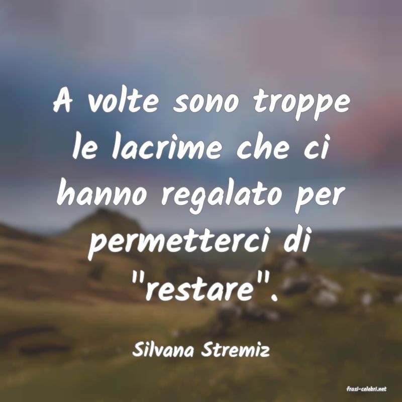 frasi di  Silvana Stremiz
