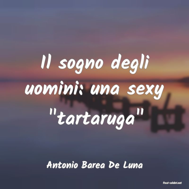 frasi di  Antonio Barea De Luna
