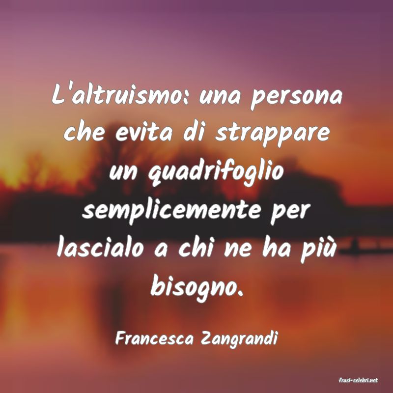 frasi di  Francesca Zangrandi
