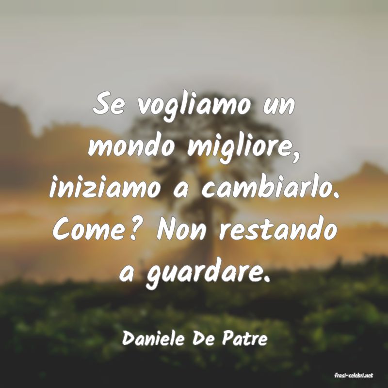 frasi di  Daniele De Patre
