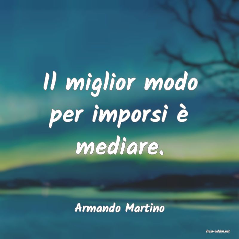 frasi di  Armando Martino
