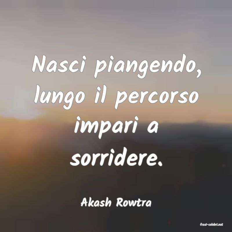 frasi di  Akash Rowtra
