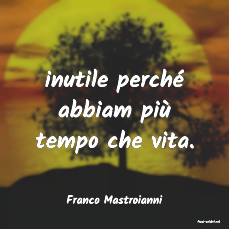 frasi di  Franco Mastroianni
