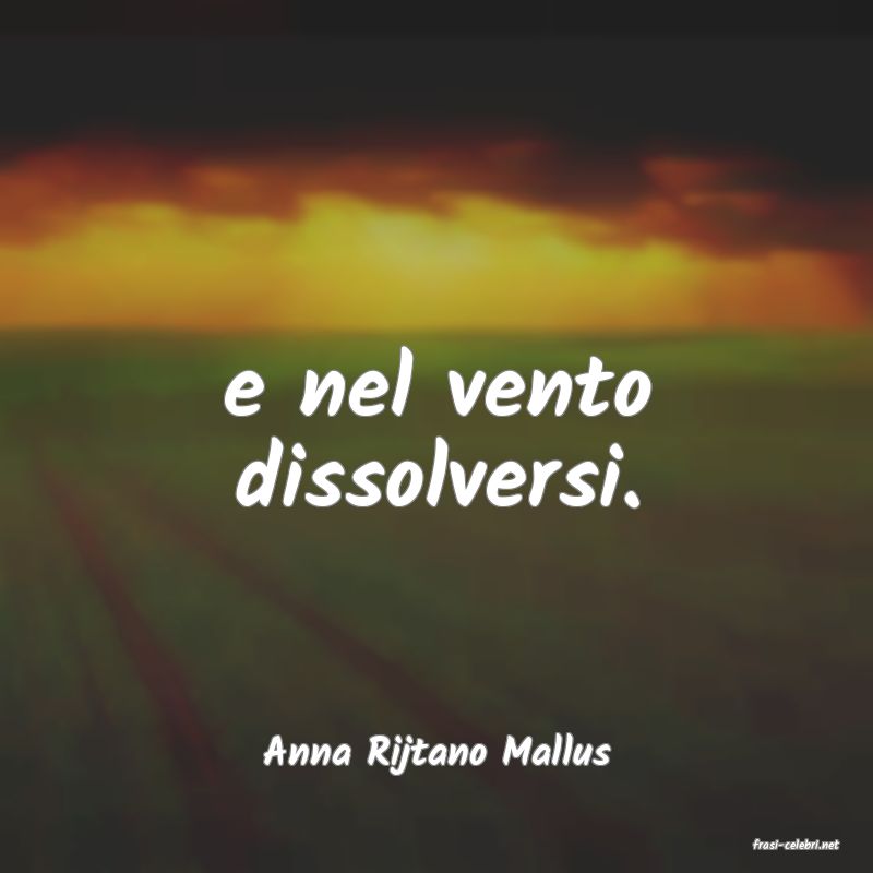 frasi di  Anna Rijtano Mallus
