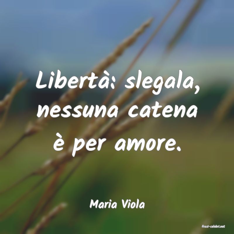 frasi di  Maria Viola
