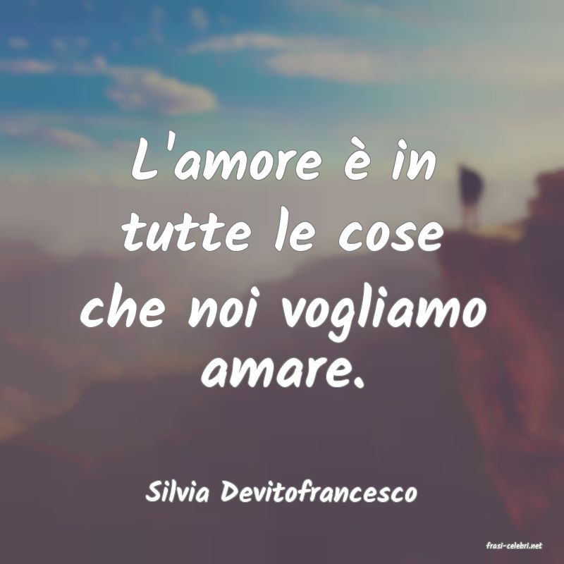 frasi di  Silvia Devitofrancesco
