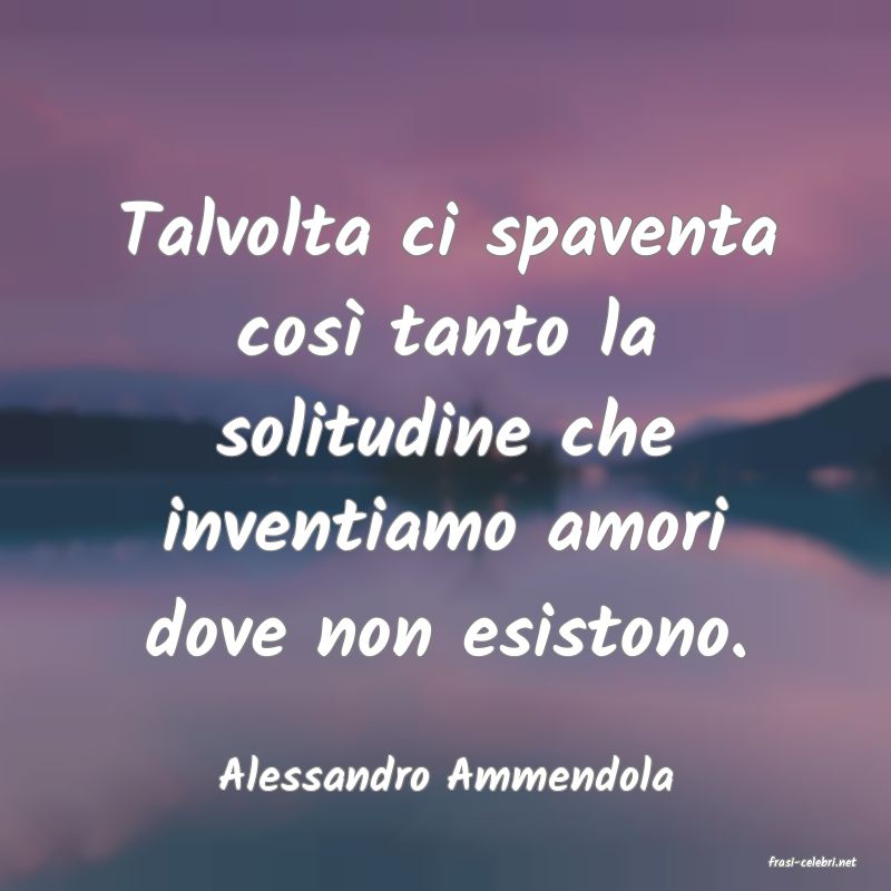 frasi di  Alessandro Ammendola
