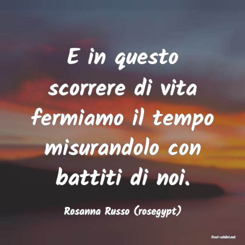 frasi di  Rosanna Russo (rosegypt)
