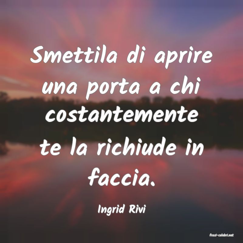 frasi di  Ingrid Rivi
