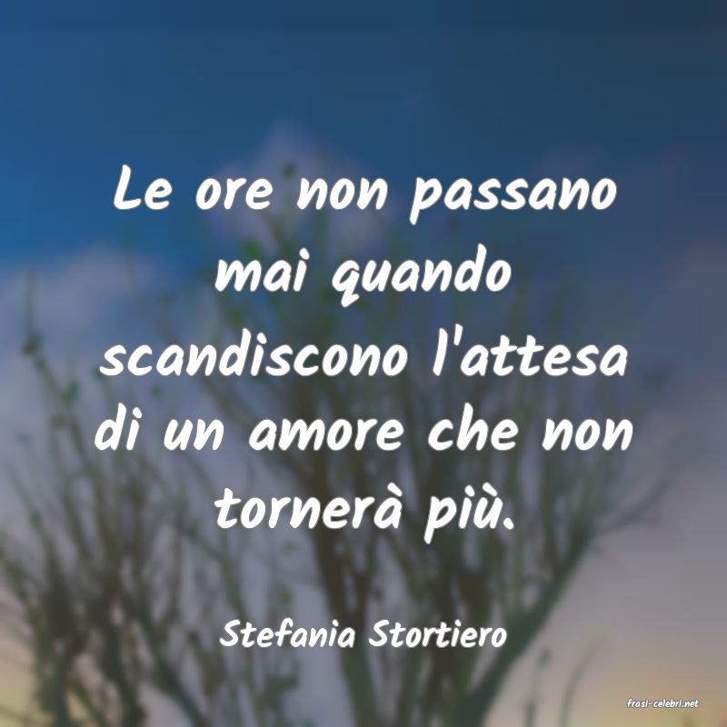 frasi di  Stefania Stortiero
