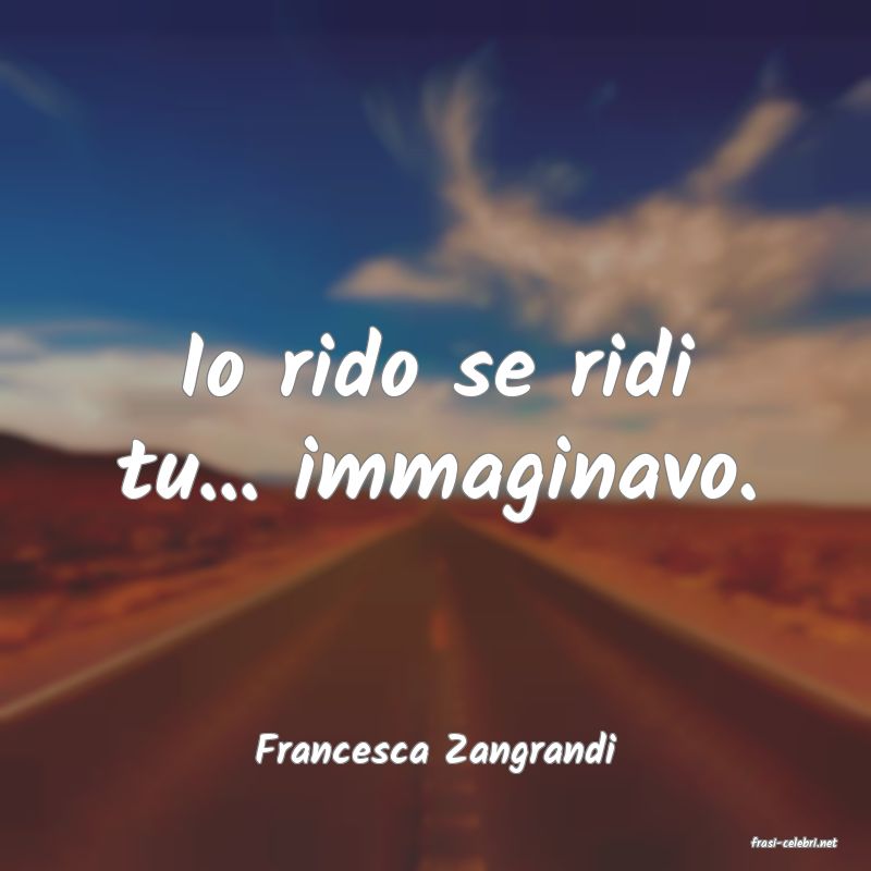 frasi di  Francesca Zangrandi
