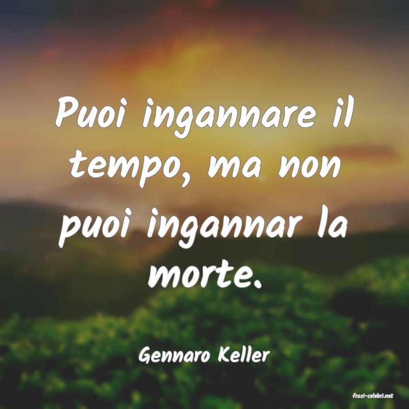 frasi di  Gennaro Keller
