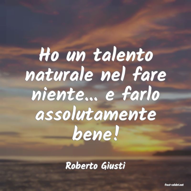 frasi di  Roberto Giusti
