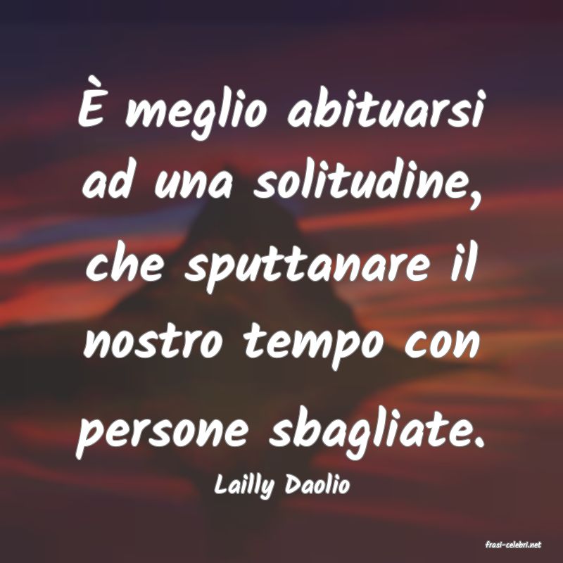 frasi di  Lailly Daolio
