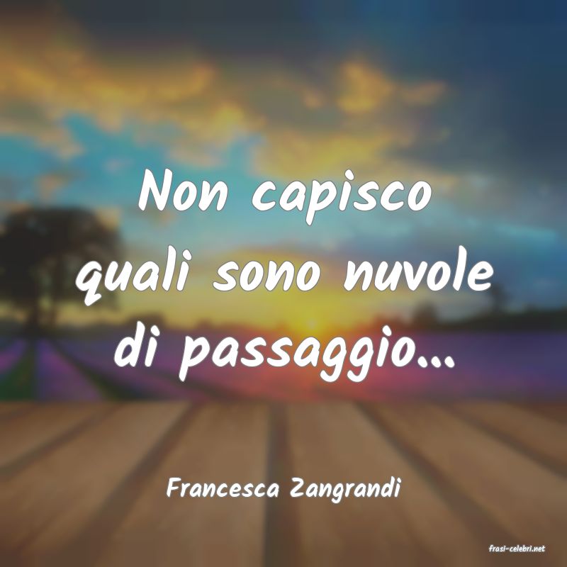 frasi di  Francesca Zangrandi
