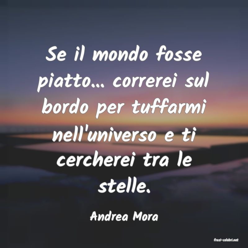 frasi di  Andrea Mora
