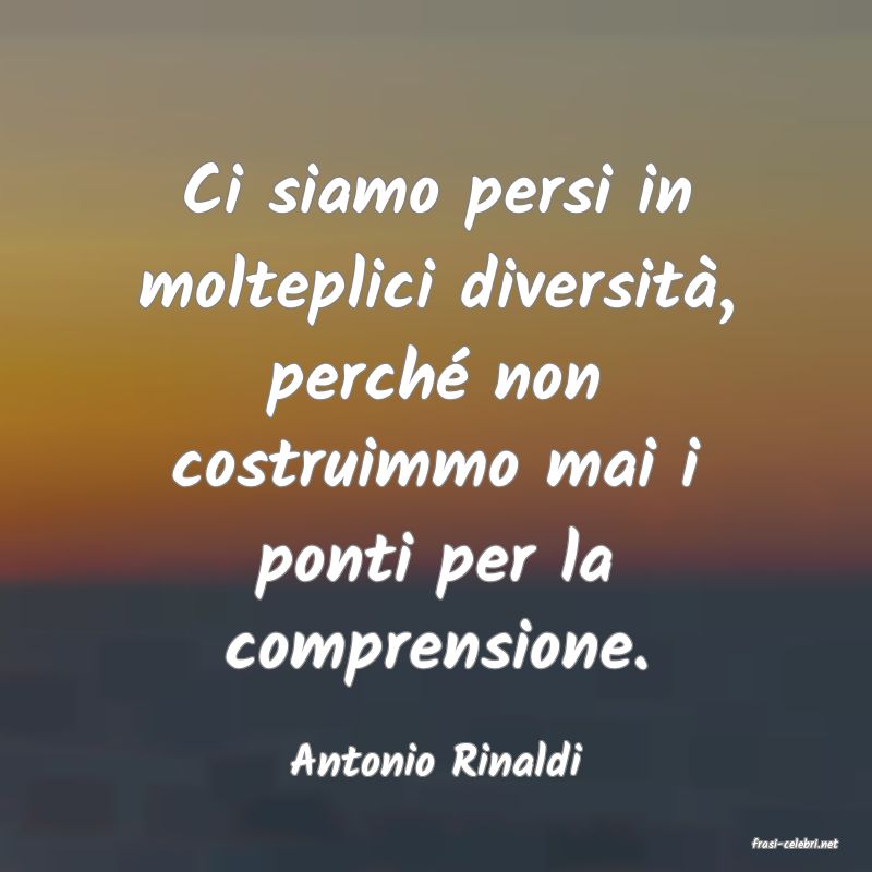 frasi di  Antonio Rinaldi
